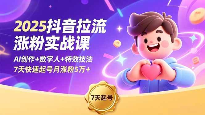 (16678期)2025抖音拉流涨粉实战课,AI创作+数字人+特效技法,7天快速起号月涨粉5万+-易工具