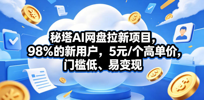 秘塔AI网盘拉新项目,98%的新用户,5元/个高单价,门槛低、易变现-易工具