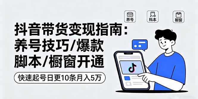 图片[1]-（16069期）抖音带货变现指南：养号技巧/爆款脚本/橱窗开通，快速起号日更10条月入5万-易工具
