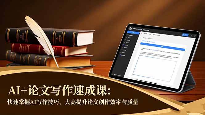 (16568期)AI+论文写作速成课:快速掌握AI写作技巧,大幅提升论文创作效率与质量-易工具