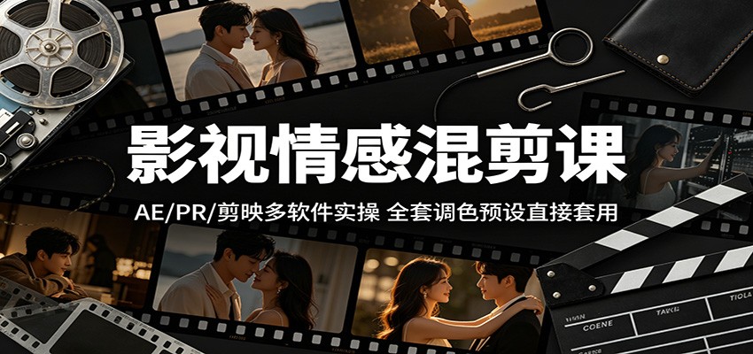 影视情感混剪课:AE/PR/剪映多软件实操,全套调色预设直接套用-易工具