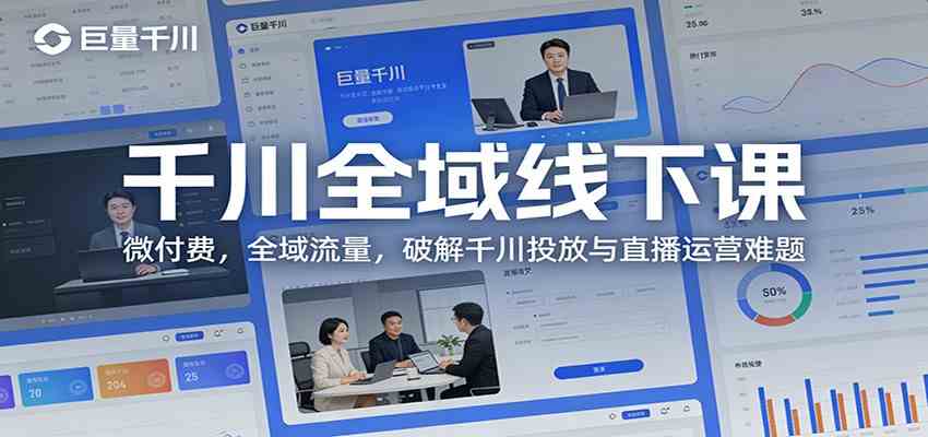 千川全域线下课：微付费，全域流量，破解千川投放与直播运营难题-易工具