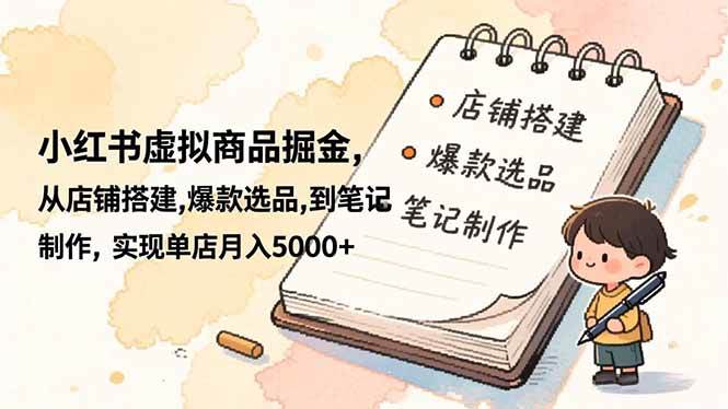 (16627期)小红书虚拟商品掘金,从店铺搭建,爆款选品,到笔记制作,实现单店月入5000+-易工具