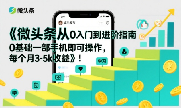 微头条从0入门到进阶指南,0基础一部手机即可操作,每个月3-5k收益 微头条从0入门到进阶指南,0基础一部手机即可操作,每个月3-5k收益