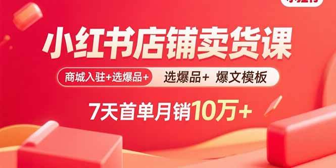 图片[1]-（15955期）小红书店铺卖货课：商城入驻+选爆品+爆文模板，7天首单月销10万+-易工具
