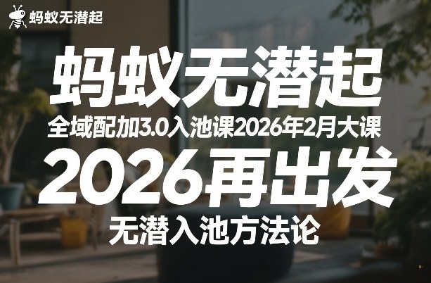 蚂蚁无潜不起全域配抖加3.0入池课2026年2月大课，2026再出发，无潜入池方法论-易工具