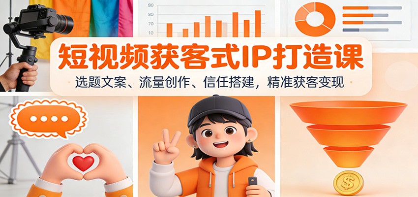 短视频获客式IP打造课:选题文案、流量创作、信任搭建,精准获客变现 短视频获客式IP打造课:选题文案、流量创作、信任搭建,精准获客变现