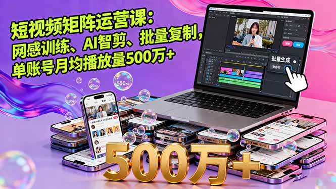 图片[1]-（16168期）短视频矩阵运营课：网感训练、AI智剪、批量复制，单账号月均播放量500万+-易工具