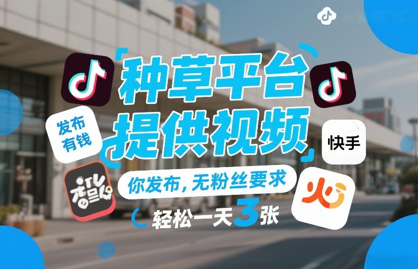 种草平台提供视频，你发布，无粉丝要求，发布就有钱，轻松一天3张+【揭秘】-易工具