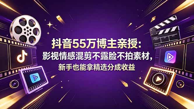 (18397期)抖音55万博主亲授:影视情感混剪不露脸不拍素材,新手也能拿精选分成收益-易工具