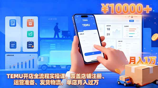 (16441期)TEMU开店全流程实操课,覆盖店铺注册、运营准备、发货物流,单店月入过万-易工具