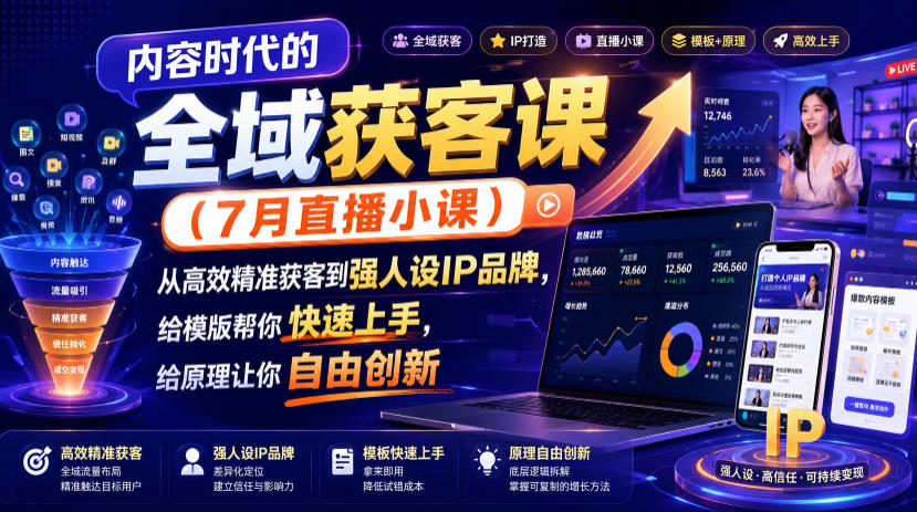 内容时代的全域获客课（7月直播小课），从高效精准获客到强人设IP品牌，给模版帮你快速上手，给原理让你自由创新-易工具