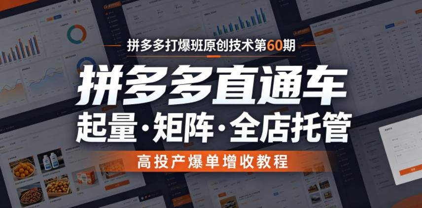 拼多多打爆班原创技术第60期，拼多多直通车，起量・矩阵・全店托管，高投产爆单增收教程-易工具