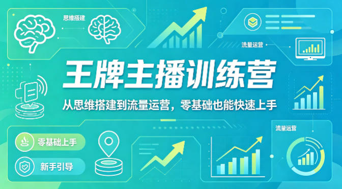 抖音王牌主播训练营，从思维搭建到流量运营，零基础也能快速上手-易工具