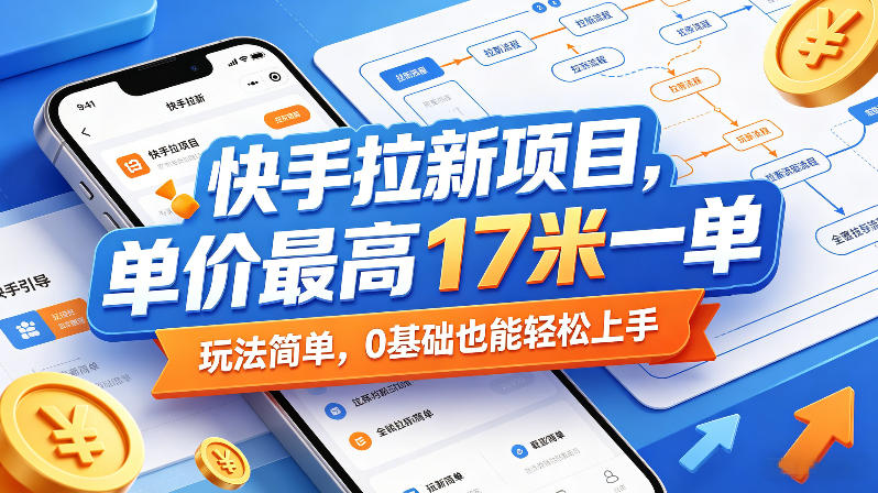 快手拉新项目，单价最高17米一单，玩法简单，0基础也能轻松上手（更新07月23日）