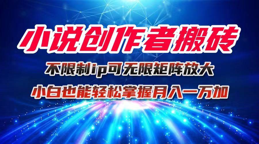 图片[1]-（16209期）小说创作者搬砖玩法，不限制IP简单无脑 可矩阵无限放大小白也能实现轻…-易工具