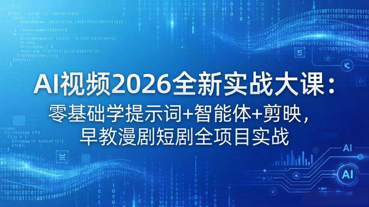 （18102期）AI视频2026全新实战大课：零基础学提示词+智能体+剪映，早教漫剧短剧全项目实战-易工具