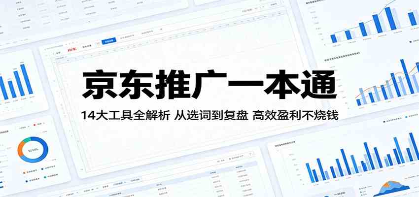 京东推广一本通:14大工具全解析,从选词到复盘,高效盈利不烧钱 京东推广一本通:14大工具全解析,从选词到复盘,高效盈利不烧钱
