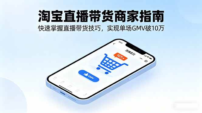 图片[1]-（16075期）淘宝直播带货商家指南，快速掌握直播带货技巧，实现单场GMV破10万-易工具