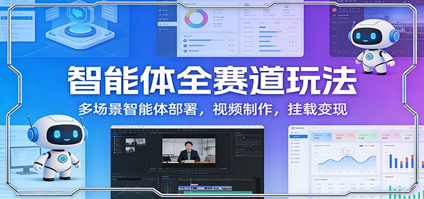 智能体全赛道玩法:多场景智能体部署,视频制作,挂载变现-易工具