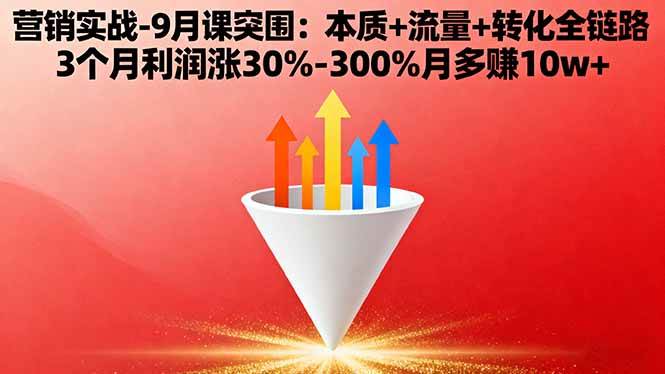 图片[1]-（16152期）营销实战-9月突围课:本质+流量+转化全链路 3个月利润涨30%-300%月多赚10w+-易工具