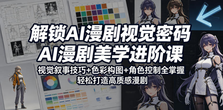 解锁AI漫剧视觉密码，AI漫剧美学进阶课，视觉叙事技巧+色彩构图+角色控制全掌握，轻松打造高质感漫剧（更新）-易工具