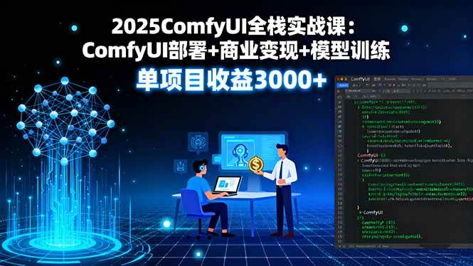 图片[1]-（16013期）2025ComfyUI全栈实战课：ComfyUI部署+商业变现+模型训练，单项目收益3000+-易工具