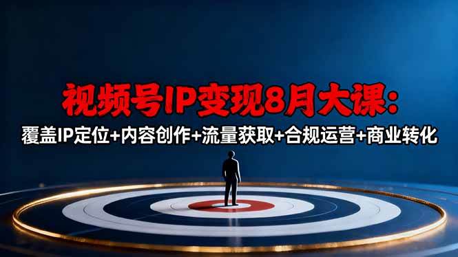 图片[1]-（16361期）视频号IP变现8月大课，覆盖IP定位+内容创作+流量获取+合规运营+商业转化-易工具