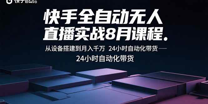 图片[1]-（15892期）快手全自动无人直播实战8月课程：从设备搭建到月入千万 24小时自动化带货-易工具