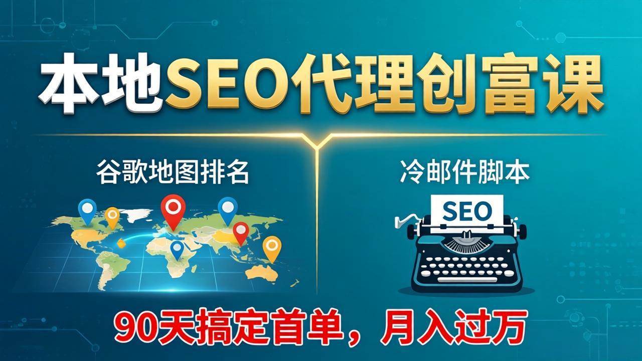 （17946期）本地SEO代理创富课：谷歌地图排名+冷邮件脚本，90天搞定首单，月入过万实战体系-易工具