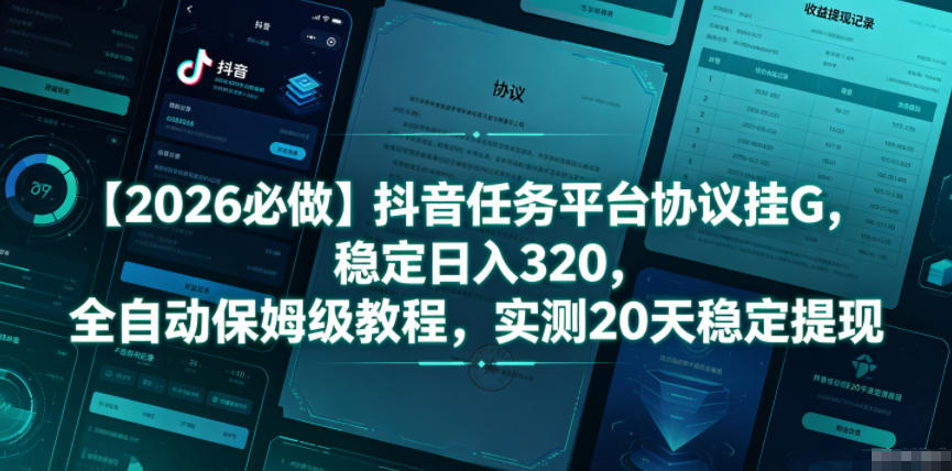 【2026必做】抖音任务平台协议挂G，稳定日入320，全自动保姆级教程，实测20天稳定提现【揭秘】-易工具