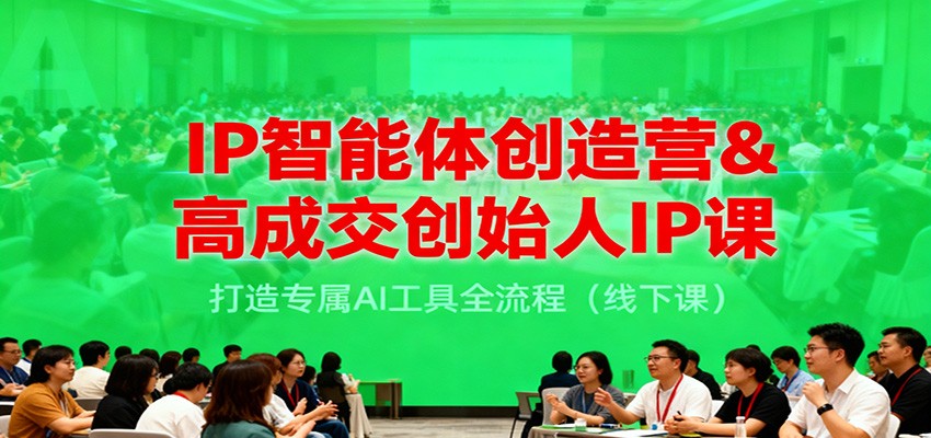 IP智能体创造营&高成交创始人IP课,打造专属AI工具全流程(线下课)-易工具