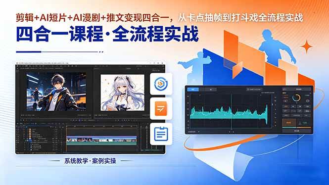 (18463期)剪辑+AI短片+AI漫剧+推文变现四合一,从卡点抽帧到打斗戏全流程实战-易工具