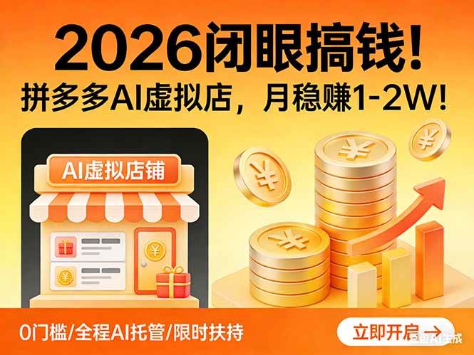（17514期）2026 闭眼搞钱！拼多多 AI 虚拟店，月稳赚 1-2W！-易工具