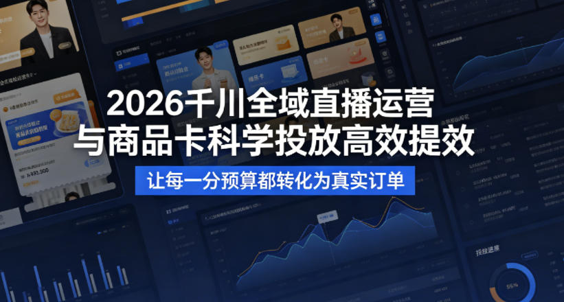 2026千川全域直播运营跟商品卡，科学投放，高效提效，让每一分预算都转化为真实订单-易工具