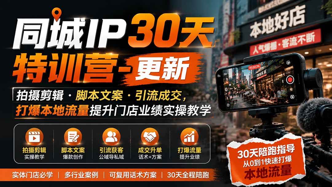 （19766期）同城IP30天特训营-更新｜拍摄剪辑+脚本文案+引流成交，打爆本地流量提升门店业绩实操教学-易工具