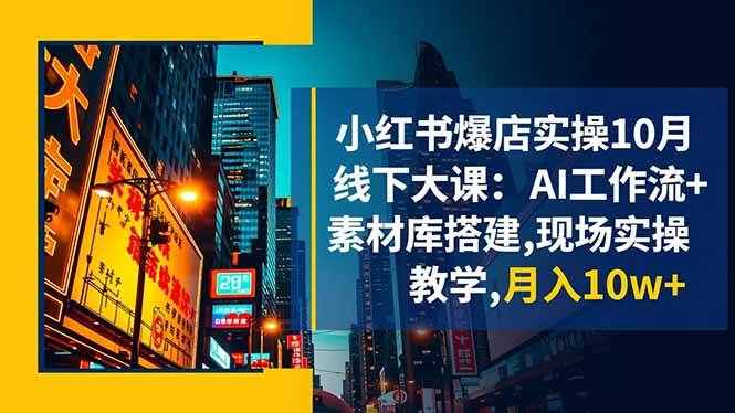 (16490期)小红书爆店实操10月线下大课:AI工作流+素材库搭建,现场实操教学,月入10w+ (16490期)小红书爆店实操10月线下大课:AI工作流+素材库搭建,现场实操教学,月入10w+