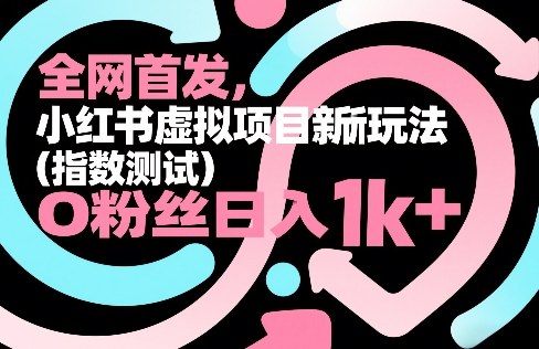 全网首发,小红书虚拟项目新玩法(指数测试),0粉丝日入1k+,整个玩法完整拆解!-易工具