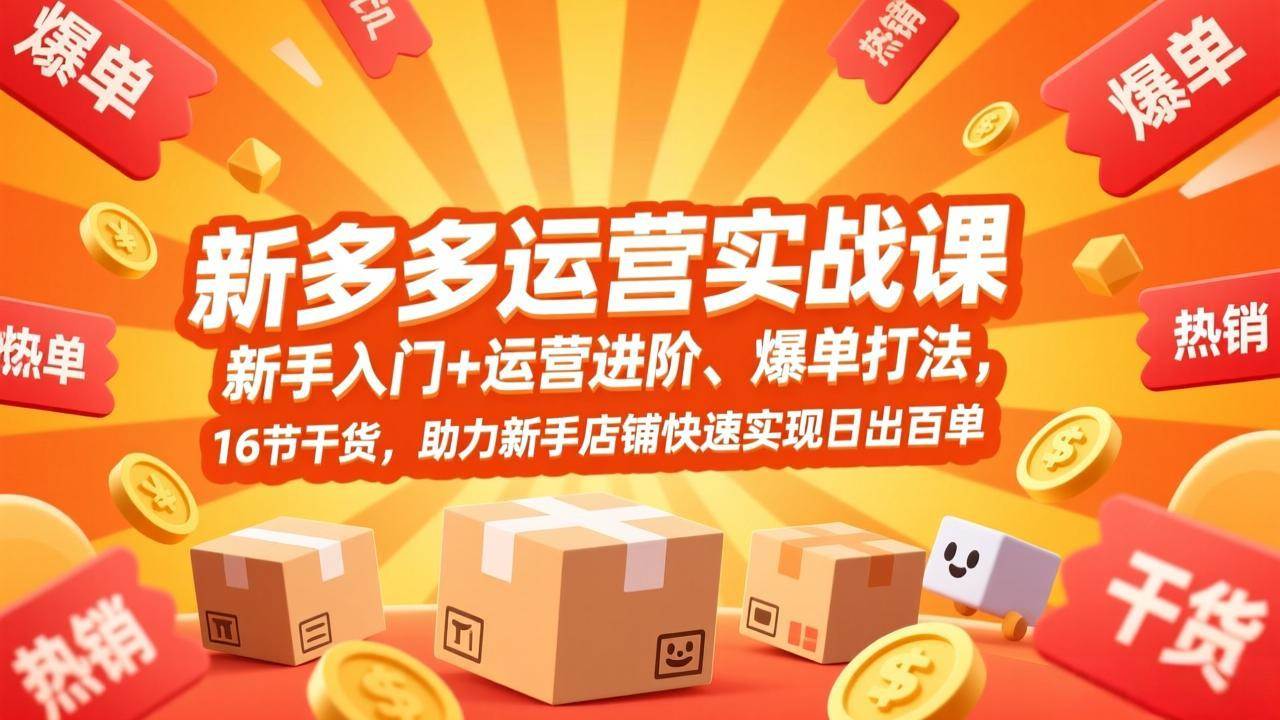 （17342期）拼多多运营实战课，新手入门+运营进阶、爆单打法，16节干货，助力新手店铺快速实现日出百单-易工具