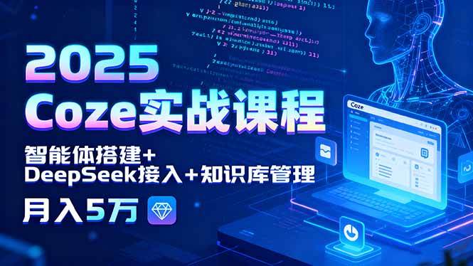 图片[1]-（15966期）2025 Coze实战课程，智能体搭建+DeepSeek接入+知识库管理，月入5万-易工具