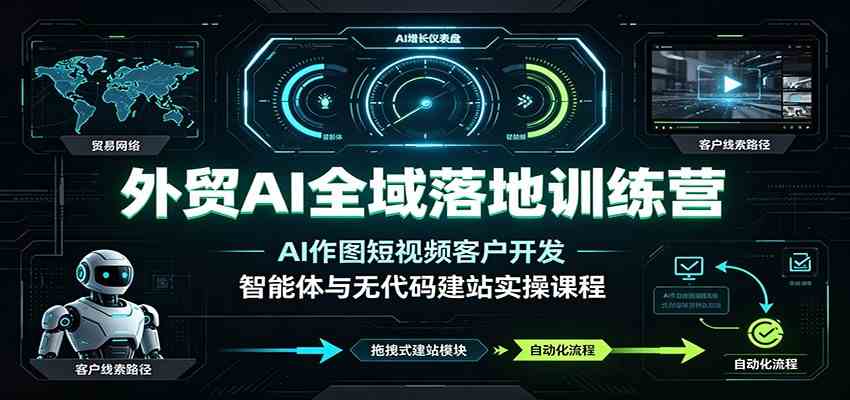 外贸AI全域落地训练营:AI作图短视频客户开发,智能体与无代码建站实操课程 外贸AI全域落地训练营:AI作图短视频客户开发,智能体与无代码建站实操课程