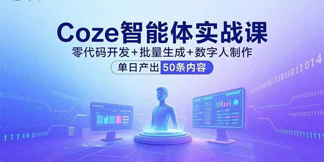 图片[1]-（15918期）Coze智能体实战课，零代码开发+批量生成+数字人制作，单日产出50条内容-易工具