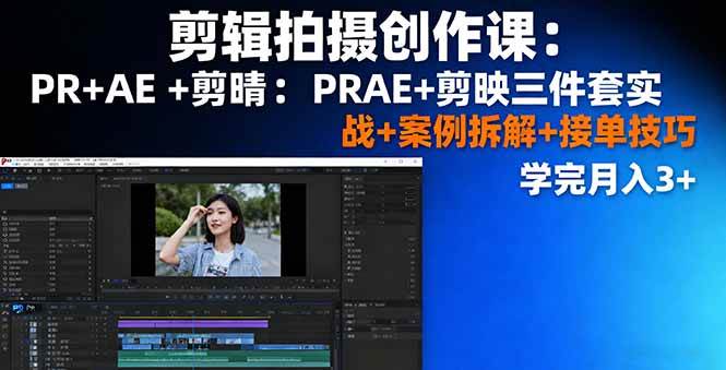 图片[1]-（16138期）剪辑拍摄创作课：PR+AE+剪映三件套实战+案例拆解+接单技巧，学完月入3+-易工具
