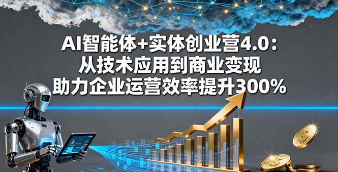 图片[1]-（16238期）AI智能体+实体创业营4.0：从技术应用到商业变现 助力企业运营效率提升300%-易工具