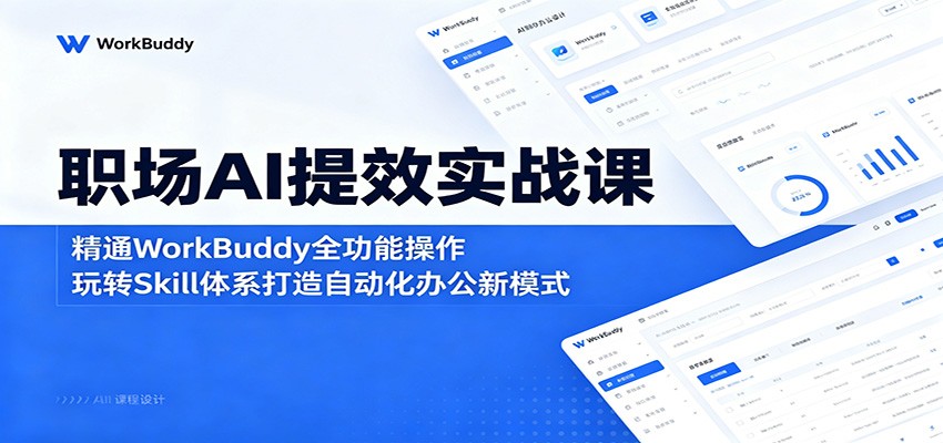 职场AI提效实战课:精通WorkBuddy全功能操作,玩转Skill体系打造自动化办公新模式-易工具
