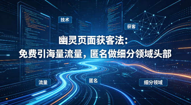 用懂技术！幽灵页面获客法：免费引海量流量，匿名做细分领域头部-易工具