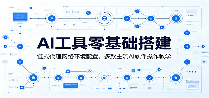 AI工具零基础搭建:链式代理网络环境配置,多款主流AI软件操作教学 AI工具零基础搭建:链式代理网络环境配置,多款主流AI软件操作教学
