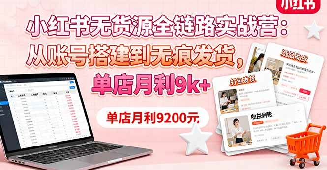 图片[1]-（16241期）小红书无货源全链路实战营：从账号搭建到无痕发货，单店月利9k+-易工具