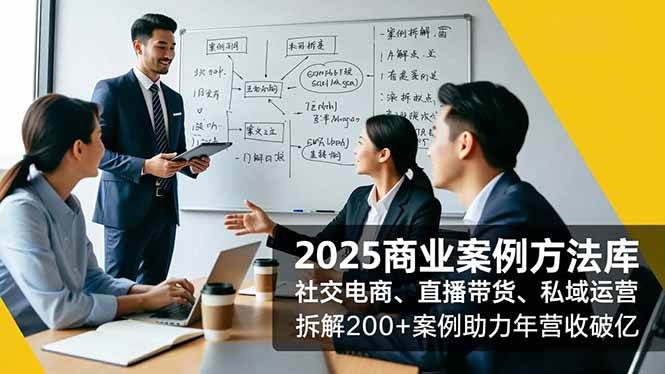 （16713期）2025商业案例方法库，社交电商、直播带货、私域运营，拆解200+案例助力年营收破亿-易工具