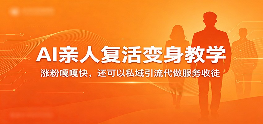 超级火爆的AI亲人复活变身教学，涨粉嘎嘎快，还可以私域引流代做服务收徒-易工具